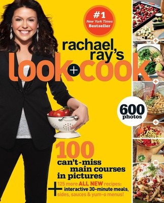 Rachael Ray's Look + Cook: 100 Can't Miss Main Courses in Pictures, Plus 125...