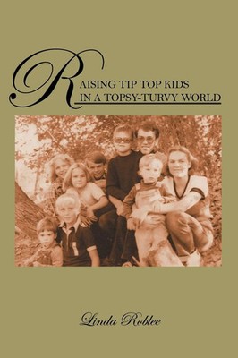 Linda Roblee | Raising Tip Top Kids in a Topsy-Turvy World | Taschenbuch (2009)