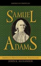 Samuel Adams : America's Revolutionary Politician Hardcover John