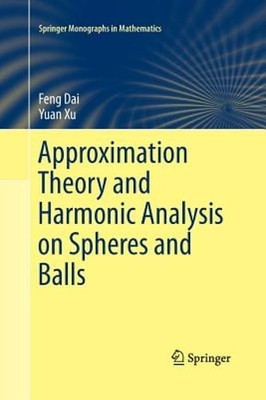 Approximation Theory and Harmonic Analysis on Spheres and Balls by Feng Dai: New