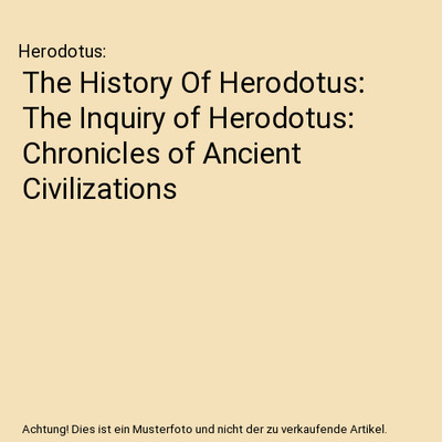 The History Of Herodotus: The Inquiry of Herodotus: Chronicles of Ancient Civili