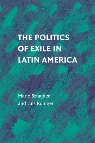 The Politics of Exile in Latin America Sznajder Roniger Paperback 9781316501122
