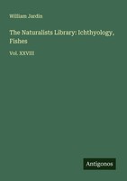 William Jardin | The Naturalists Library: Ichthyology, Fishes | Taschenbuch