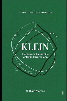 Klein en 20 phrases: L'amour, la haine et la fantaisie dans l'enfance by William