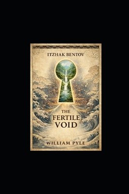 The Fertile Void: Unlocking Itzhak Bentov's Model of Reality by William Pyle Pap