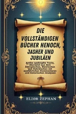 Die vollstndigen Bcher Henoch, Jasher und Jubilen: Antike apokryphe Texte, ?bers