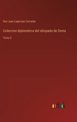Loperraez Corvalan - Coleccion diplomtica del obispado de Osma Tomo 3 - X555z