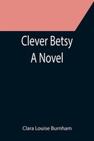 Clara Louise Burnham | Clever Betsy; A Novel | Taschenbuch | Englisch (2021)