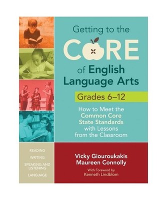 Getting to the Core of English Language Arts, Grades 6-12: How to Meet the Commo