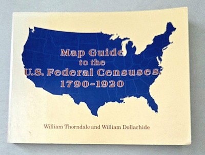 MAP GUIDE TO THE U.S. FEDERAL CENSUSES 1790-1920 (by Thorndale, Trade Paperback)