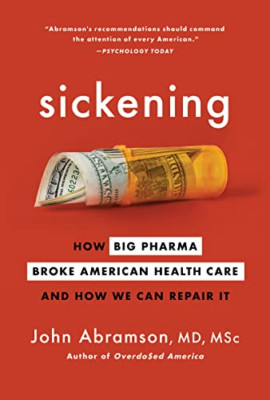 Sickening: How Big Pharma Broke American Health Care an - Paperback NEW Abramson