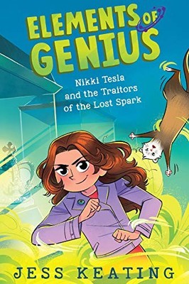 NIKKI TESLA AND THE TRAITORS OF THE LOST SPARK (ELEMENTS By Jess Keating & Lissy