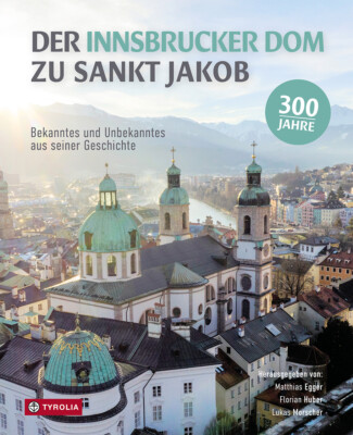 Matthias Egger; Florian Huber; Lukas Morscher / Der Innsbrucker Dom zu St. Jakob
