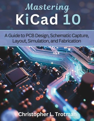 Mastering KiCad 10: A Guide to PCB Design, Schematic Capture, Layout,  Paperback