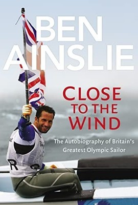 Ben Ainslie: Close to The Wind: Autobiography of B... by Ainslie, Ben 0224082922