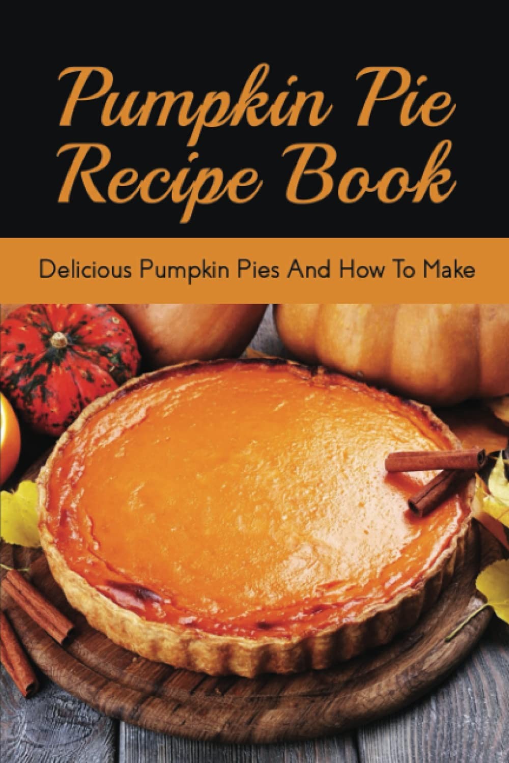 Pumpkin Pie Recipe Book: Delicious Pumpkin Pies And How To Make: Signature Pumpkin Pie Recipe - Image 2