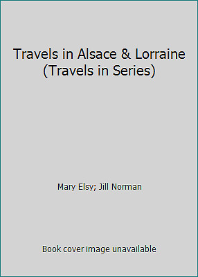 Travels in Alsace & Lorraine (Travels in Series) by Mary Elsy; Jill Norman