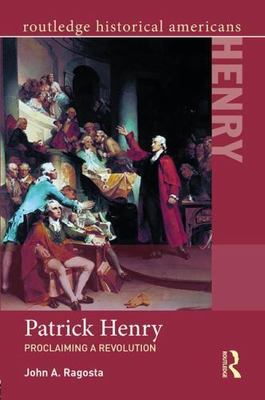 Patrick Henry : Proclaiming a Revolution, Paperback by Ragosta, John A., Bran...