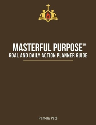 Masterful Purpose(TM) | Goal and Daily Action Planner Guide | Pamela Peté | Buch