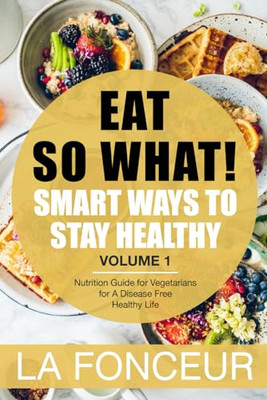 EAT SO WHAT! Smart Ways To Stay Healthy Volume 1: Nutri - Paperback / softback N