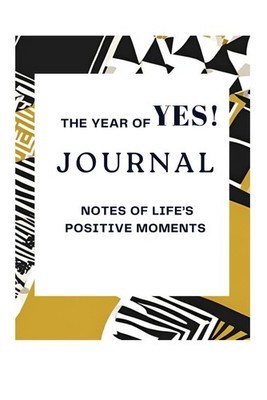 The Year Of Yes! Journal: Finding Inspiration and Reflecting on a Year of Positi