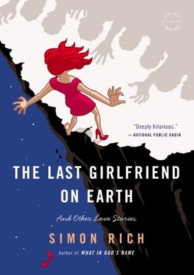 THE LAST GIRLFRIEND ON EARTH: AND OTHER LOVE STORIES By Simon Rich **Excellent**