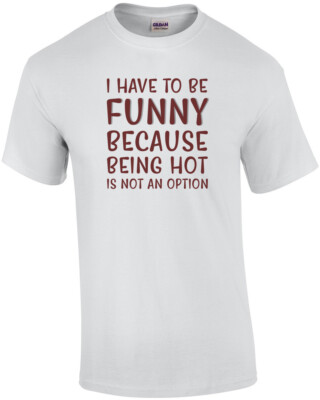 #ad #ad I have to be funny because being hot is not an option funny t shirt $14.99