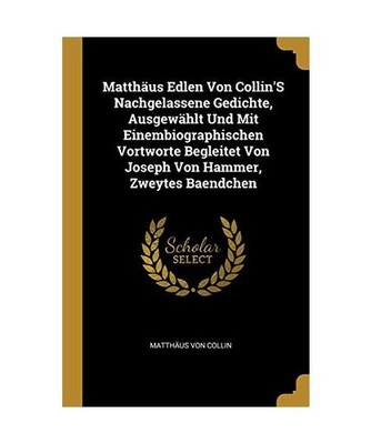 Matthäus Edlen Von Collin's Nachgelassene Gedichte, Ausgewählt Und Mit Einembi