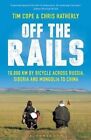 Off the Rails: 10,000 km by Bicycle Across Russia, Siberia and Mongolia to China by Chris Hatherly, Tim Cope (Paperback, 2013)