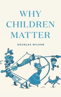 Douglas Wilson Why Children Matter (Taschenbuch)