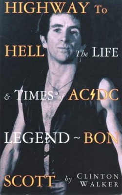 Highway to Hell: The Life and Times of AC/DC Legend Bon Scott - Clinton Walker
