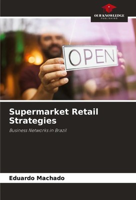 Supermarket Retail Strategies | Business Networks in Brazil | Eduardo Machado
