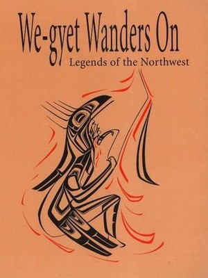 We-gyet Wanders On: Legends of the Northwest by Kitanmax School of the Northwest