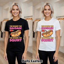 The Bigger The Sausage The Bigger The Squirt Funny Hot Dog Unisex T-Shirt