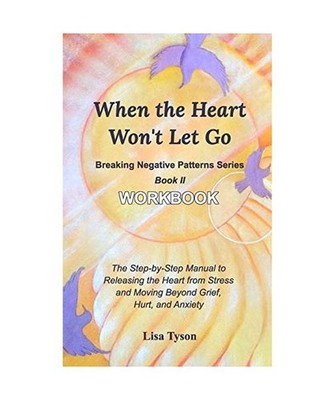 Breaking Negative Patterns II: When the Heart Won't Let Go Workbook: The Manual 