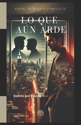 Lo Que An Arde: Amor, Intriga Y Conflicto by E. Song (Spanish) Paperback Book