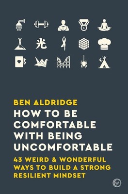 How to Be Comfortable with Being Uncomfortable: 43 Weird & Wonderful Ways to...