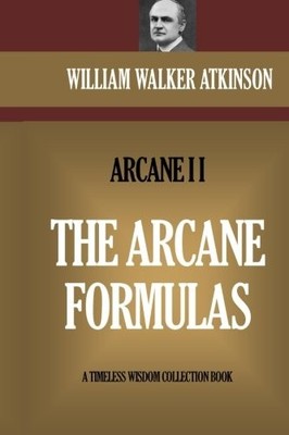 THE ARCANE FORMULAS: THE ARCANE II By William Walker Atkinson **BRAND NEW**