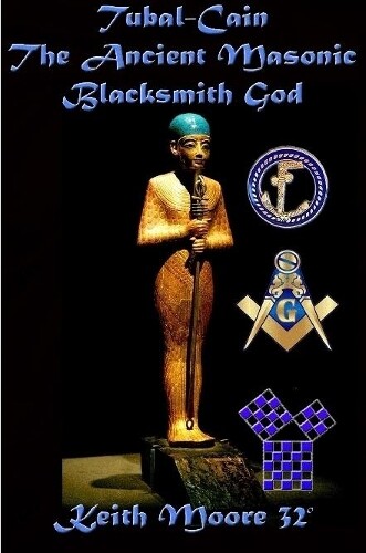 Keith Moore Tubal-cain The Ancient Masonic Blacksmith God