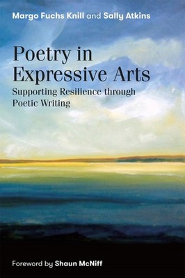 Poetry in Expressive Arts: Supporting Resilience through Poetic Writing by Knill