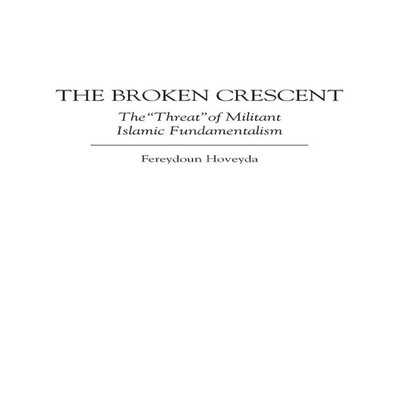 The Broken Crescent The Threat of Militant Islamic Fundamentalism