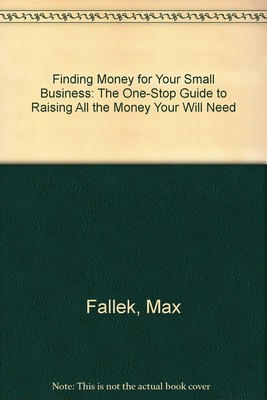 Finding Money for Your Small Business: The One-Stop Guide to Raising All the...