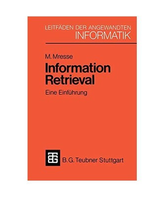 Information Retrieval - Eine Einführung: Von der Theorie zur Praxis anhand eine