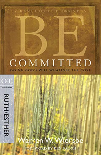 BE COMMITTED (RUTH AND ESTHER): Doing God's Will Whatever the Cost... - Wiersbe