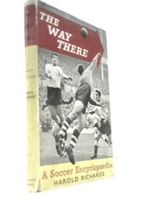 The Way There: A Soccer Encyclopaedia (Harold Richards (Ed.) - 1960) (ID:34653)