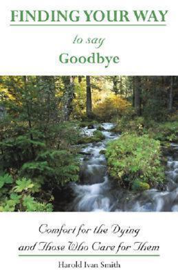 Finding Your Way to Say Goodbye: Comfort for the Dying and Those Who Care for Th