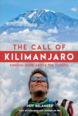 The Call of Kilimanjaro: Finding Hope Above the Clouds - Hardback NEW Belanger,