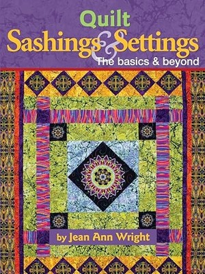 Quilt Sashings and Settings : the Basics and Beyond -  NEW Jean Ann Wright 2024