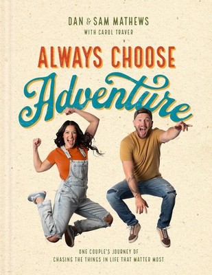 Always Choose Adventure: One Couple's Journey of Chasing the Things in Life That