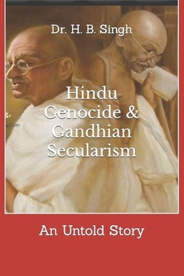 Hindu Genocide & Gandhian Secularism: An Untold Story by Dr H.B. Singh Paperback
